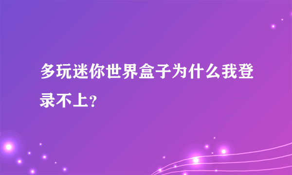 多玩迷你世界盒子为什么我登录不上？