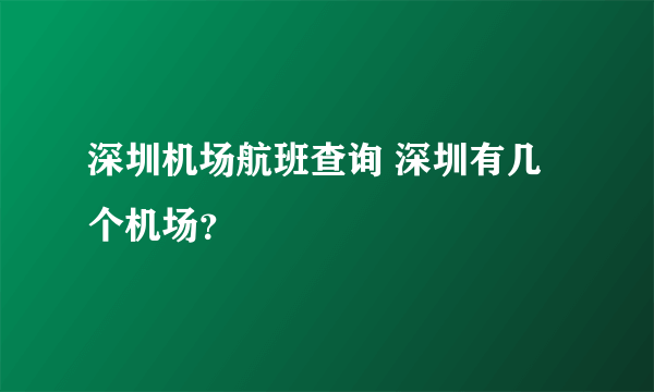 深圳机场航班查询 深圳有几个机场？