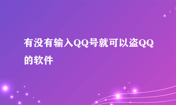 有没有输入QQ号就可以盗QQ的软件