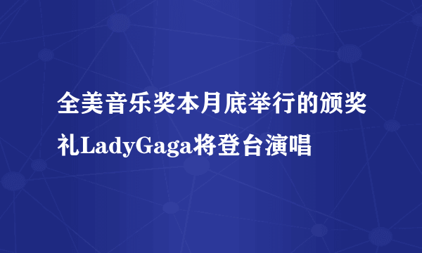 全美音乐奖本月底举行的颁奖礼LadyGaga将登台演唱