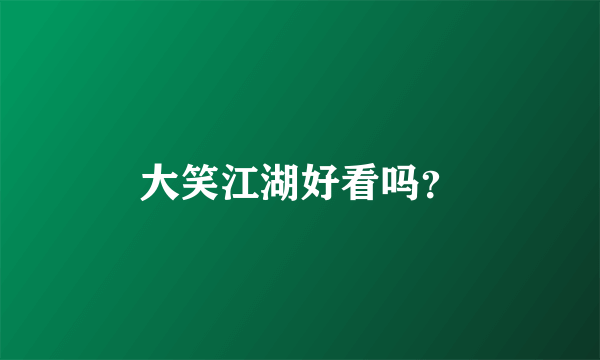 大笑江湖好看吗？