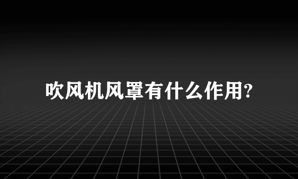 吹风机风罩有什么作用?