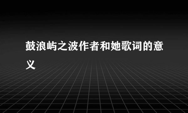 鼓浪屿之波作者和她歌词的意义