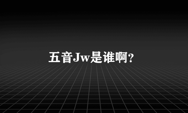 五音Jw是谁啊？