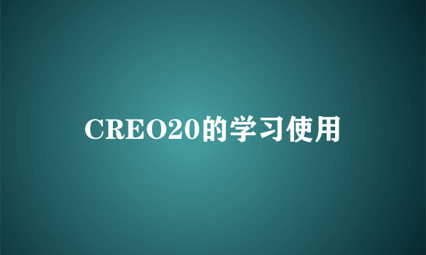 CREO20的学习使用