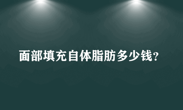 面部填充自体脂肪多少钱？