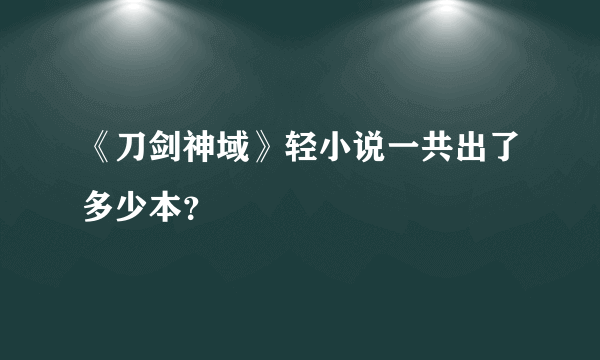 《刀剑神域》轻小说一共出了多少本？