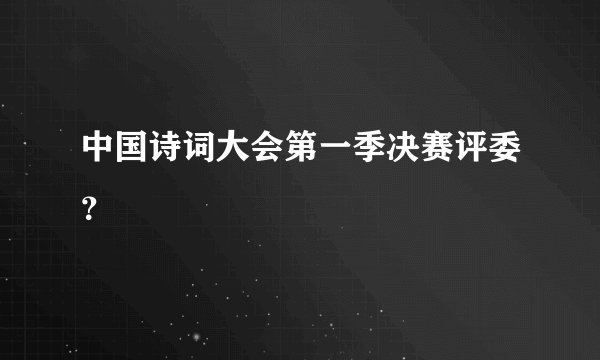 中国诗词大会第一季决赛评委？