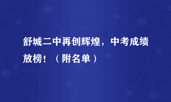 舒城二中再创辉煌，中考成绩放榜！（附名单）