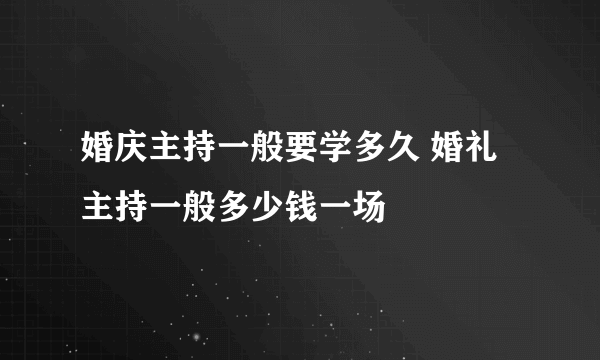 婚庆主持一般要学多久 婚礼主持一般多少钱一场