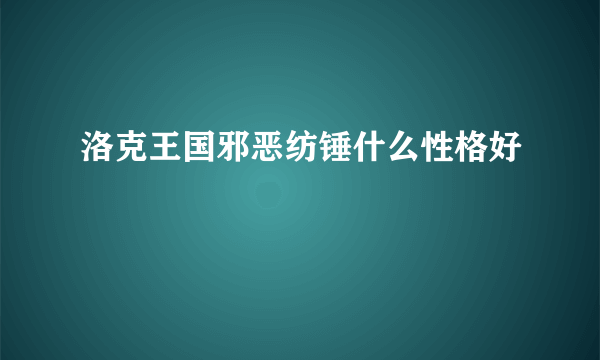 洛克王国邪恶纺锤什么性格好