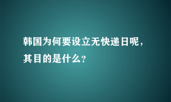 韩国为何要设立无快递日呢，其目的是什么？