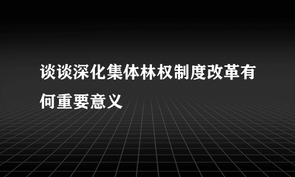 谈谈深化集体林权制度改革有何重要意义