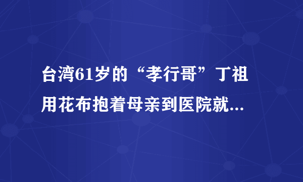 台湾61岁的“孝行哥”丁祖伋用花布抱着母亲到医院就医的行为感动了许多人。当台南市政府准备发给他“孝行奖”时，却被他婉言拒绝，理由是“孝顺父母是应该的，不觉得有什么特别”。据此回答1～2题。 丁祖伋“花布抱母”的事迹启示我们（　　） A. 要想办法出名，为获得荣誉而孝敬父母 B.  既不忘父母的养育恩，又要在生活中做到孝敬父母，热爱父母，回报父母 C.  马上辍学出去打工挣钱，回来后到大医院给父母检查身体 D.  家是温馨的港湾，我们要时刻牵挂家人