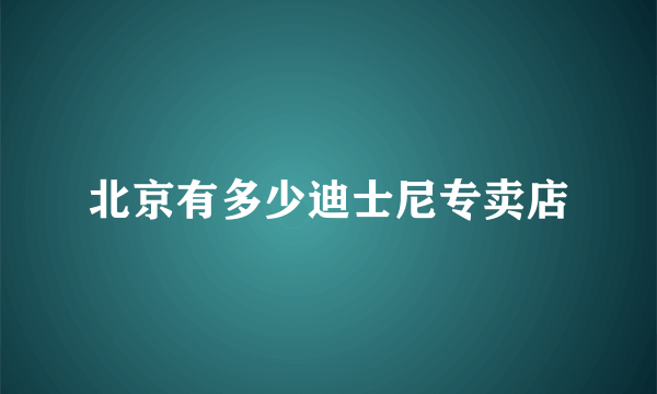 北京有多少迪士尼专卖店