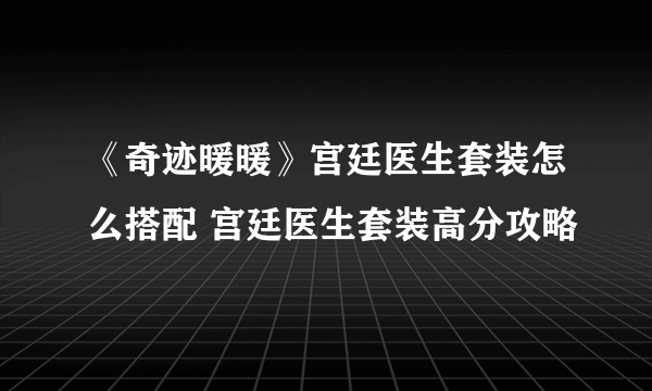 《奇迹暖暖》宫廷医生套装怎么搭配 宫廷医生套装高分攻略