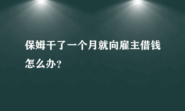 保姆干了一个月就向雇主借钱怎么办？