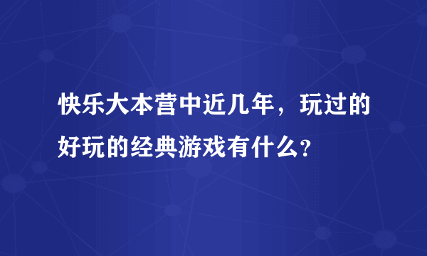 快乐大本营中近几年，玩过的好玩的经典游戏有什么？