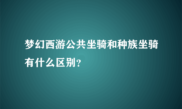 梦幻西游公共坐骑和种族坐骑有什么区别？