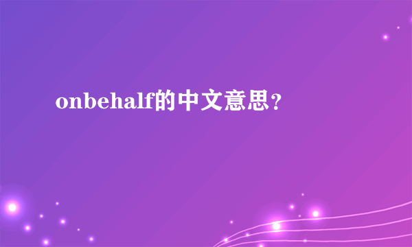 onbehalf的中文意思？