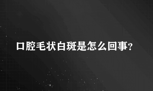 口腔毛状白斑是怎么回事？