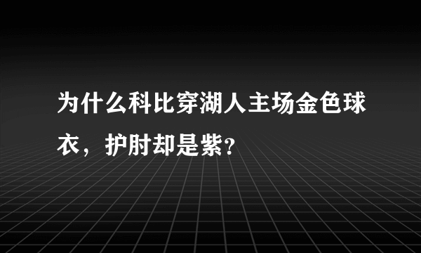 为什么科比穿湖人主场金色球衣，护肘却是紫？