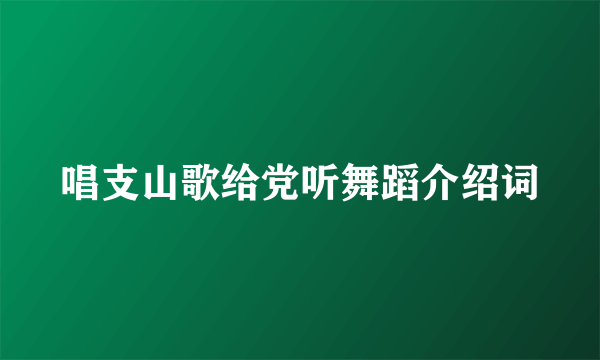 唱支山歌给党听舞蹈介绍词