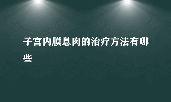 子宫内膜息肉的治疗方法有哪些