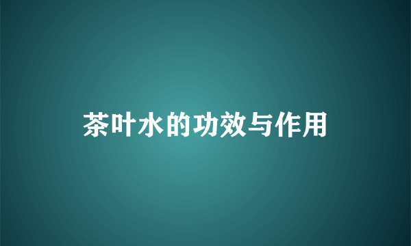 茶叶水的功效与作用