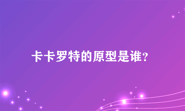 卡卡罗特的原型是谁？