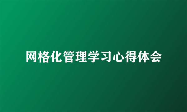 网格化管理学习心得体会