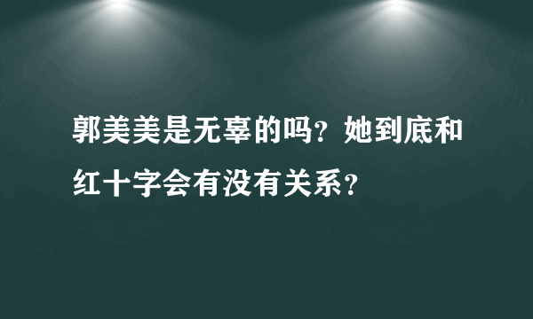 郭美美是无辜的吗？她到底和红十字会有没有关系？