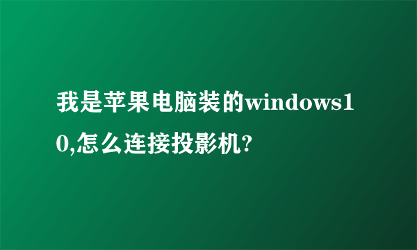 我是苹果电脑装的windows10,怎么连接投影机?