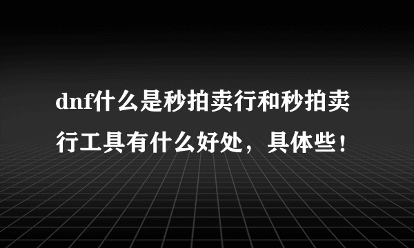 dnf什么是秒拍卖行和秒拍卖行工具有什么好处，具体些！