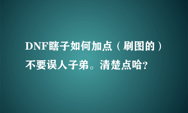 DNF瞎子如何加点（刷图的）不要误人子弟。清楚点哈？