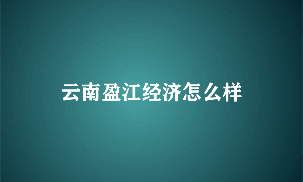 云南盈江经济怎么样