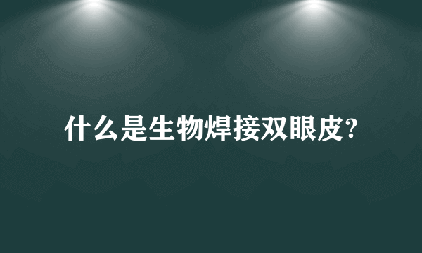 什么是生物焊接双眼皮?