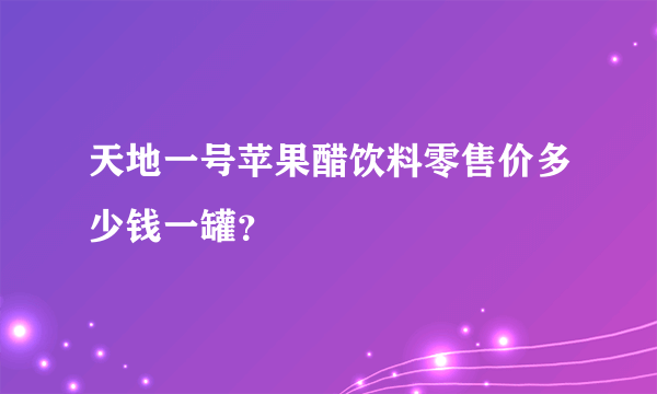 天地一号苹果醋饮料零售价多少钱一罐？