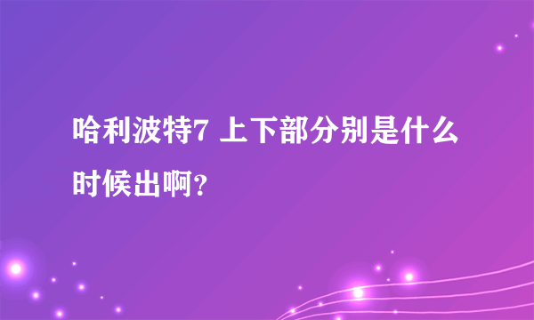 哈利波特7 上下部分别是什么时候出啊？