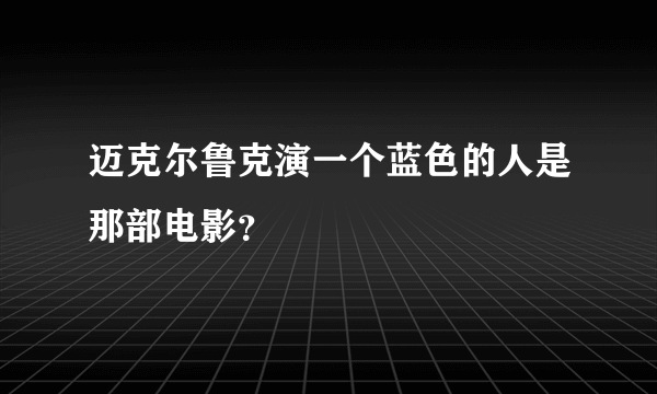 迈克尔鲁克演一个蓝色的人是那部电影？