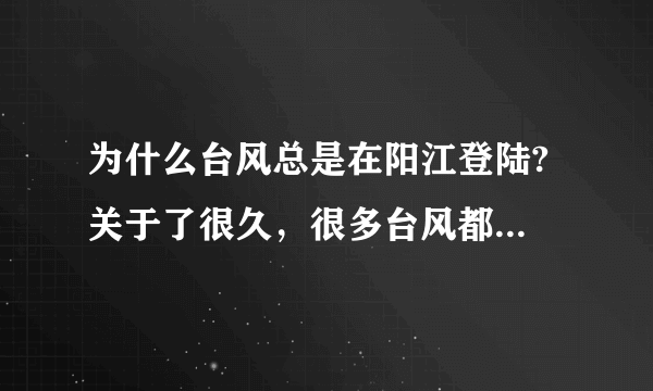 为什么台风总是在阳江登陆? 关于了很久，很多台风都在阳江登陆？