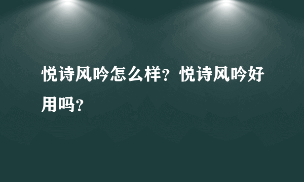 悦诗风吟怎么样？悦诗风吟好用吗？