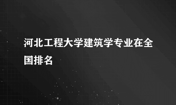 河北工程大学建筑学专业在全国排名