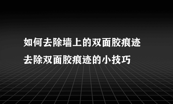 如何去除墙上的双面胶痕迹 去除双面胶痕迹的小技巧