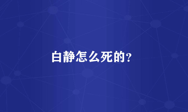 白静怎么死的？