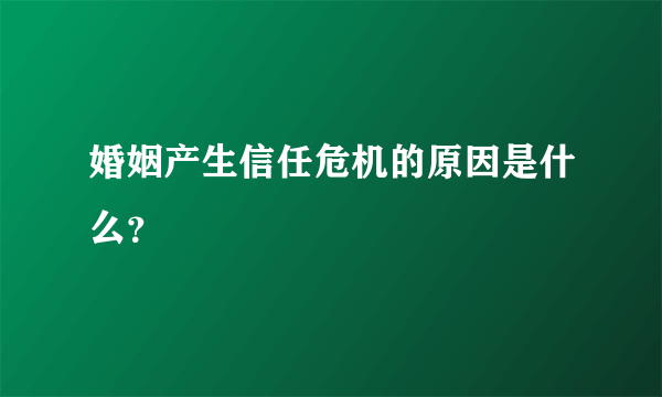 婚姻产生信任危机的原因是什么？