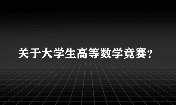 关于大学生高等数学竞赛？