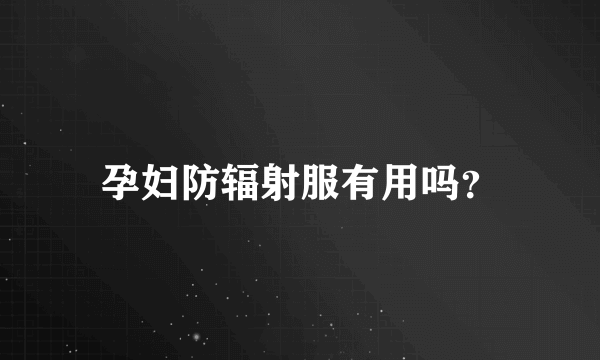 孕妇防辐射服有用吗？