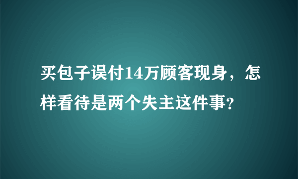 买包子误付14万顾客现身，怎样看待是两个失主这件事？