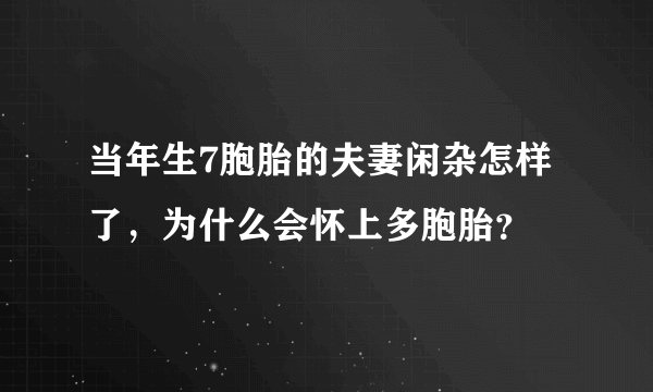 当年生7胞胎的夫妻闲杂怎样了，为什么会怀上多胞胎？